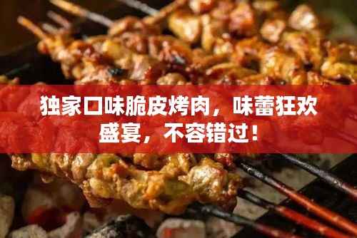 独家口味脆皮烤肉,味蕾狂欢盛宴,不容错过!