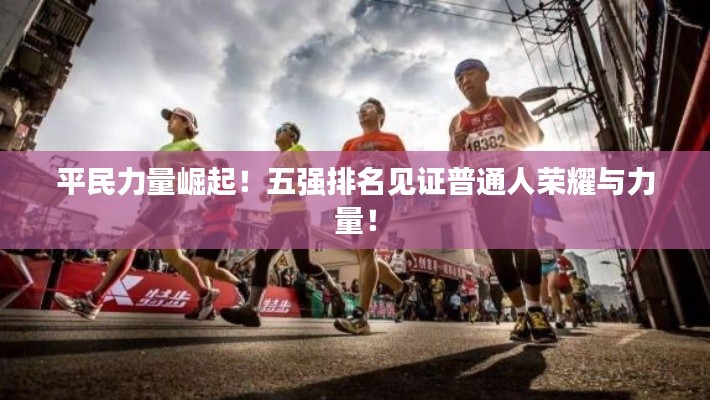 平民力量崛起!五强排名见证普通人荣耀与力量!