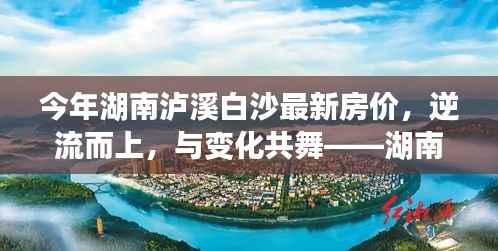 湖南泸溪白沙房价逆流而上,变迁背后的励志故事与变化共舞