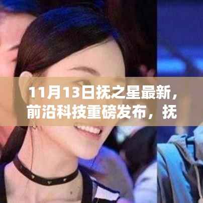 抚之星最新高科技产品发布,颠覆想象的前沿科技重磅来袭