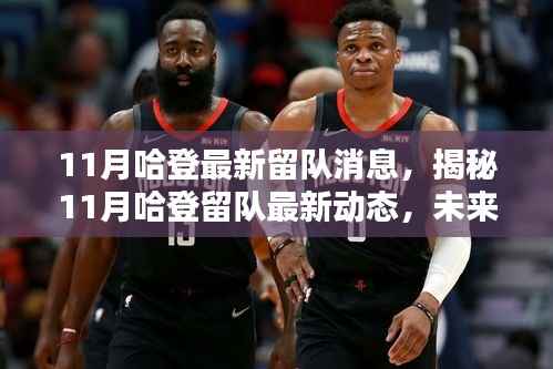 揭秘哈登最新留队动态,未来走向何方?最新消息曝光!