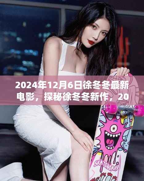 徐冬冬最新电影解析,探秘新作于2024年12月6日上映