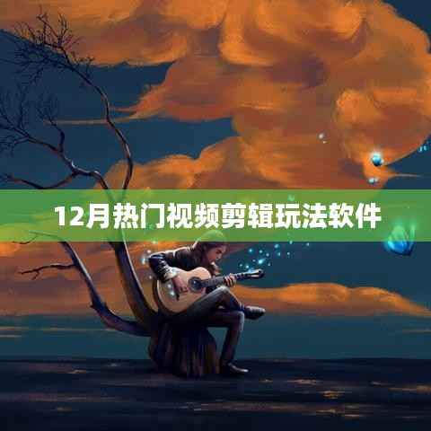 12月热门视频剪辑软件大揭秘,轻松掌握新玩法