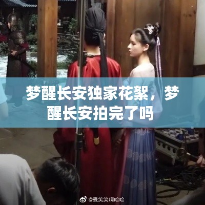 梦醒长安独家花絮，梦醒长安拍完了吗 