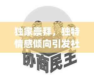 独家崇拜,独特情感倾向引发社会现象探讨