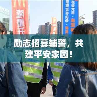 励志招募辅警,共建平安家园!