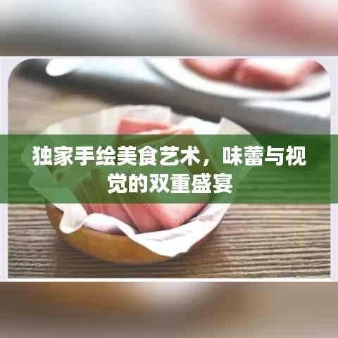 独家手绘美食艺术,味蕾与视觉的双重盛宴