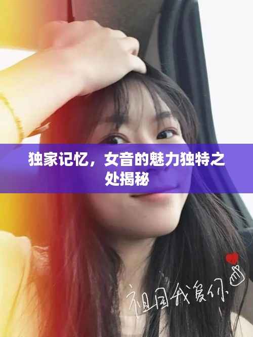 独家记忆,女音的魅力独特之处揭秘