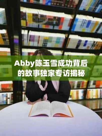 Abby陈玉雪成功背后的故事独家专访揭秘