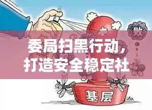 委局扫黑行动,打造安全稳定社会环境