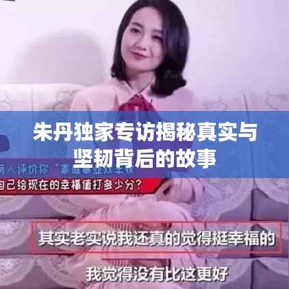 朱丹独家专访揭秘真实与坚韧背后的故事