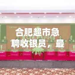 合肥超市急聘收银员，最新招聘信息全掌握