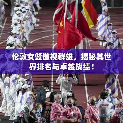 伦敦女篮傲视群雄，揭秘其世界排名与卓越战绩！