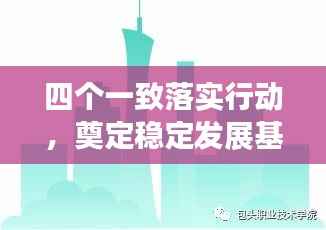 四个一致落实行动,奠定稳定发展基石