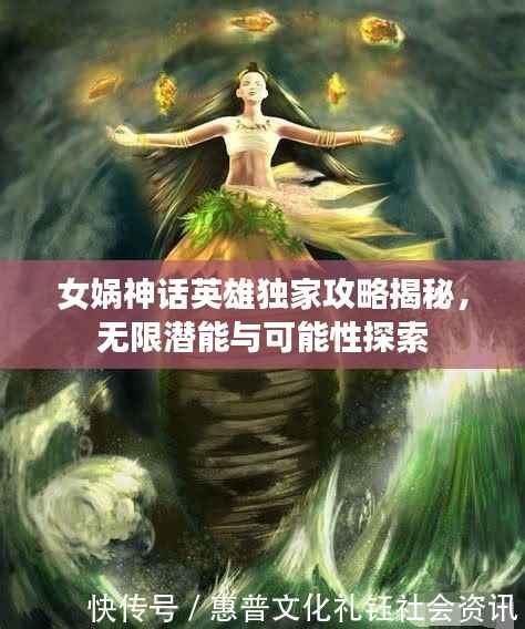 女娲神话英雄独家攻略揭秘，无限潜能与可能性探索