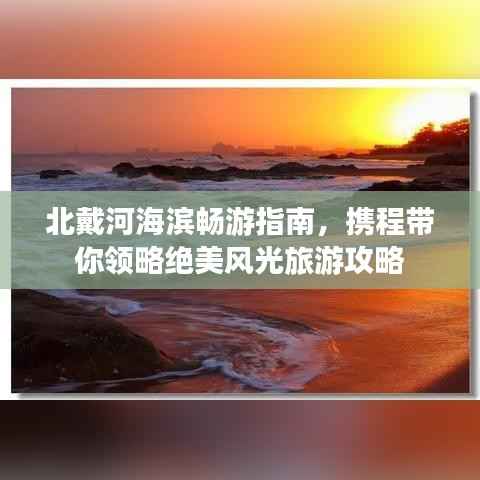 北戴河海滨畅游指南,携程带你领略绝美风光旅游攻略