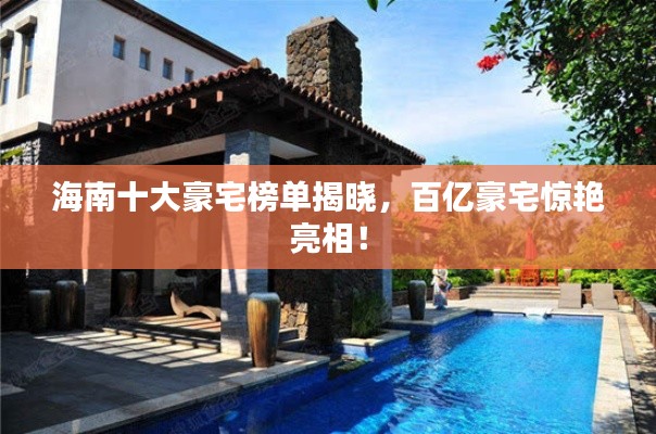 海南十大豪宅榜单揭晓,百亿豪宅惊艳亮相!