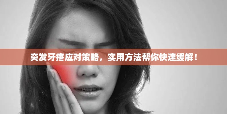 突发牙疼应对策略,实用方法帮你快速缓解!