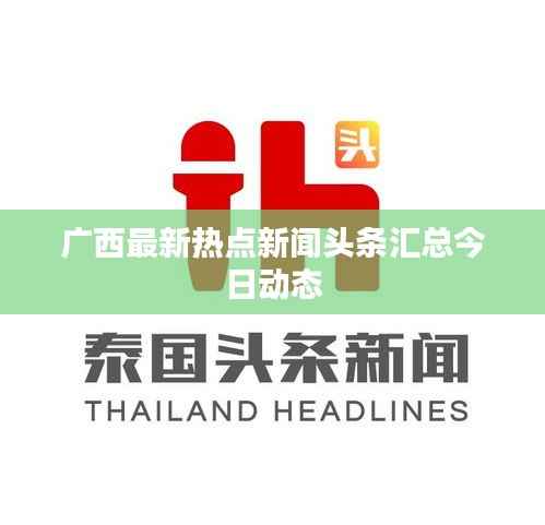 广西最新热点新闻头条汇总今日动态