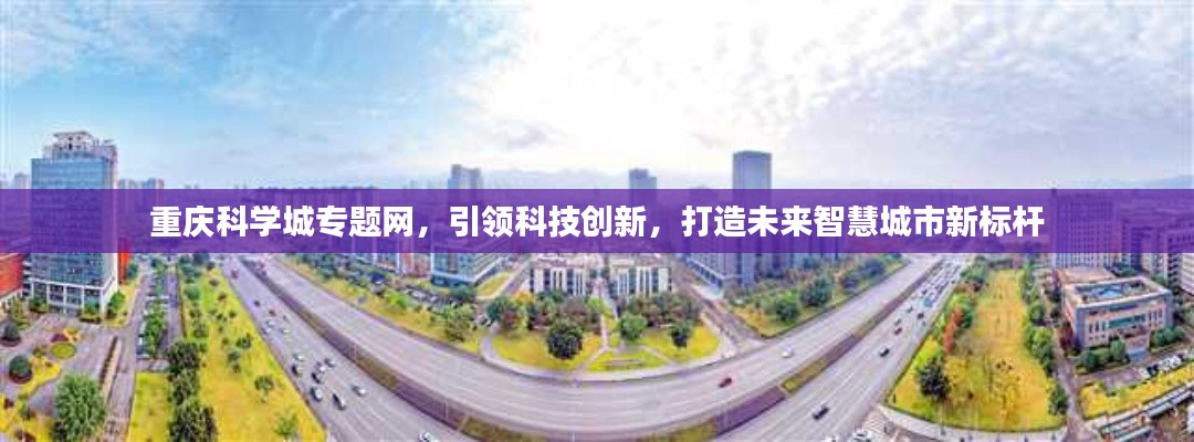 重庆科学城专题网,引领科技创新,打造未来智慧城市新标杆