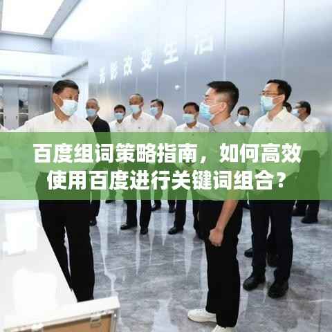 百度组词策略指南,如何高效使用百度进行关键词组合?